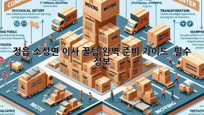 정읍 소성면 이사 꿀팁🍯: 완벽 준비 가이드 & 필수 정보