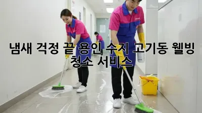 냄새 걱정 끝! 용인 수지 고기동 웰빙 청소 서비스